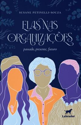 Capa do livro Elas nas organizações: passado, presente, futuro (Editora Labrador), de autoria da professora Susane Petinelli-Souza